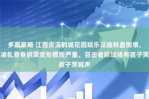多赢策略 江西资溪鹤城花园娱乐设施转盘倒塌，座椅凌乱悬垂钢架变形损毁严重，目击者称现场有孩子哭喊声